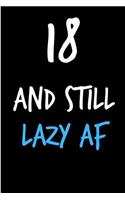 18 and Still Lazy AF: Rude Gag Funny Birthday Notebook - Cheeky Naughty Gag Joke Journal for Him/Friend/Dad/Husband/Brother/Son - Sarcastic Dirty Banter Occasion Blank Bo