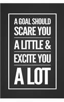 A Goal Should Scare You A Little And Excite You A Lot: Inspirational Goal Setting Quote Notebook Blank Lined Daily Journal