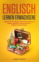 Englisch lernen Erwachsene: Englisch lernen Anfänger. Englisch Grammatik und Englisch Vokabeln in kurzer Zeit lernen. Englisch lernen für Reisen.