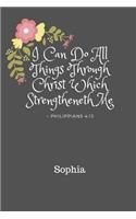 I Can Do All Things Through Christ Sophia: Personalized KJV King James Version Philippians 4:13 Bible Verse Quote 6 x 9 Blank Lined Writing Notebook Journal, 110 Pages