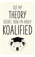 Got My Theory Degree. Now I'm Highly Koalified: Funny Blank Notebook for Graduation