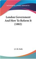 London Government And How To Reform It (1882)