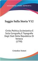 Saggio Sulla Storia V12: Civile, Politica, Ecclesiastica E Sulla Corografia, E Topografia Degli Stati Della Repubblica Di Venezia (1790)