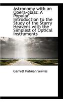 Astronomy with an Opera-Glass: A Popular Introduction to the Study of the Starry Heavens with the Si