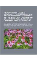 Reports of Cases Argued and Determined in the English Courts of Common Law Volume 47; With Tables of the Cases and Principal Matters