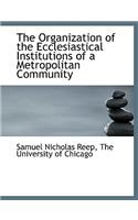 The Organization of the Ecclesiastical Institutions of a Metropolitan Community