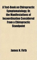 A Text-Book on Chiropractic Symptomatology; Or, the Manifestations of Incoordination Considered from a Chiropractic Standpoint