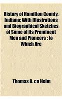 History of Hamilton County, Indiana; With Illustrations and Biographical Sketches of Some of Its Prominent Men and Pioneers