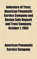 Indenture of Trust; American Pneumatic Service Company and Boston Safe Deposit and Trust Company. October 1, 1903