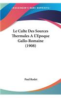 Le Culte Des Sources Thermales A L'Epoque Gallo-Romaine (1908)