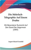 Die Mehrfach-Telegraphie Auf Einem Drahte: Mit Besonderer Rucksicht Auf Den Stand Der Gegenwart (1885)