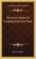 Seven Means of Creating What You Want