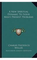 New Spiritual Dynamic to Solve Man's Present Problems