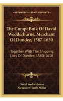 Compt Buik of David Wedderburne, Merchant of Dundee, 1587-1630: Together with the Shipping Lists of Dundee, 1580-1618