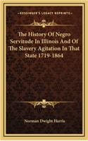 History Of Negro Servitude In Illinois And Of The Slavery Agitation In That State 1719-1864
