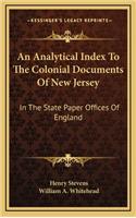 An Analytical Index to the Colonial Documents of New Jersey: In the State Paper Offices of England