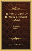 The Work Of Christ Or The World Reconciled To God