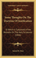 Some Thoughts On The Doctrine Of Justification: To Which Is Subjoined A Few Remarks On The Holy Scriptures (1826)
