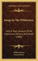 Songs In The Wilderness: With A Short Account Of His Experience, Ministry, And Death (1868)