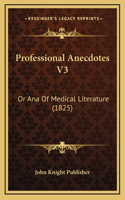 Professional Anecdotes V3: Or Ana Of Medical Literature (1825)
