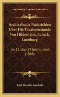 Archivalische Nachrichten Uber Die Theaterzustande Von Hildesheim, Lubeck, Luneburg