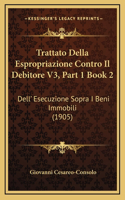 Trattato Della Espropriazione Contro Il Debitore V3, Part 1 Book 2
