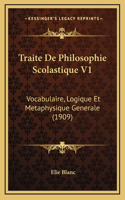 Traite De Philosophie Scolastique V1: Vocabulaire, Logique Et Metaphysique Generale (1909)