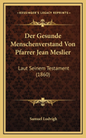 Der Gesunde Menschenverstand Von Pfarrer Jean Meslier: Laut Seinem Testament (1860)(German)