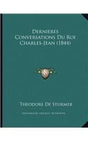 Dernieres Conversations Du Roi Charles-Jean (1844): (French)