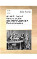 A look to the last century: or, the dissenters weighed in their own scales.