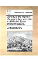 Monody to the Memory of a Young Lady Who Died in Child-Bed. by an Afflicted Husband.