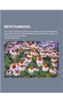 Benthamiana; Or Select Extracts from the Works of Jeremy Bentham. with an Outline of His Opinions on the Principal Subjects Discussed in His Works: (English)