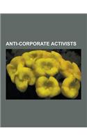 Anti-Corporate Activists: Noam Chomsky, Abbie Hoffman, Ani Difranco, Ralph Nader, Naomi Klein, Billy Bragg, Judi Bari, Ian Mackaye, Mike Gravel,