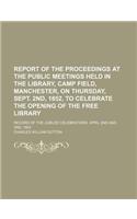 Report of the Proceedings at the Public Meetings Held in the Library, Camp Field, Manchester, on Thursday, Sept. 2nd, 1852, to Celebrate the Opening O