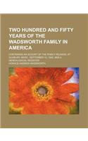 Two Hundred and Fifty Years of the Wadsworth Family in America; Containing an Acount of the Family Reunion, at Duxbury, Mass., September 13, 1882, and