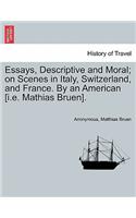 Essays, Descriptive and Moral; On Scenes in Italy, Switzerland, and France. by an American [I.E. Mathias Bruen].