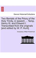 Two Rentals of the Priory of the Holy Trinity, in Ipswich ... Temp. Henry III. and Edward I. Transcribed from the Originals [and Edited by W. P. Hunt].