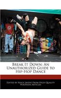Break It Down: An Unauthorized Guide to Hip-Hop Dance