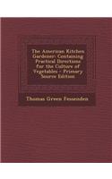 The American Kitchen Gardener: Containing Practical Directions for the Culture of Vegetables