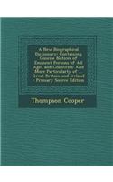 A New Biographical Dictionary: Containing Concise Notices of Eminent Persons of All Ages and Countries: And More Particularly of ... Great Britain an