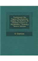 Traitement Des Vignes Phylloxerees: Emploi Du Sulfure de Carbone Contre Le Phylloxera - Primary Source Edition