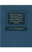 Chess Strategy: A Collection of the Most Beautiful Chess Problems... - Primary Source Edition