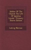 Soldier of the Church the Life of Ignatius Loyola