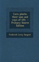 Corn Plants; Their Uses and Ways of Life