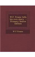 W.F. Frame Tells His Own Story - Primary Source Edition