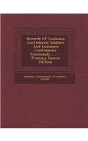 Records of Louisiana Confederate Soldiers and Louisiana Confederate Commands ......