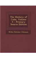 The History of Cuba, Volume 5 - Primary Source Edition