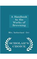 A Handbook to the Works of Browning - Scholar's Choice Edition