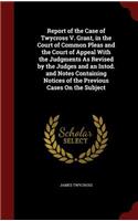 Report of the Case of Twycross V. Grant, in the Court of Common Pleas and the Court of Appeal with the Judgments as Revised by the Judges and an Intod. and Notes Containing Notices of the Previous Cases on the Subject: (English)