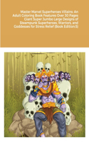 Master Marvel Superheroes Villains: An Adult Coloring Book Features Over 30 Pages Giant Super Jumbo Large Designs of Steampunk Superheroes, Warriors, and Goddesses for Stress Relief (B